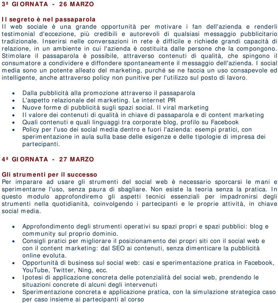 Inserirsi nelle conversazioni in rete è difficile e richiede grandi capacità di relazione, in un ambiente in cui l'azienda è costituita dalle persone che la compongono.