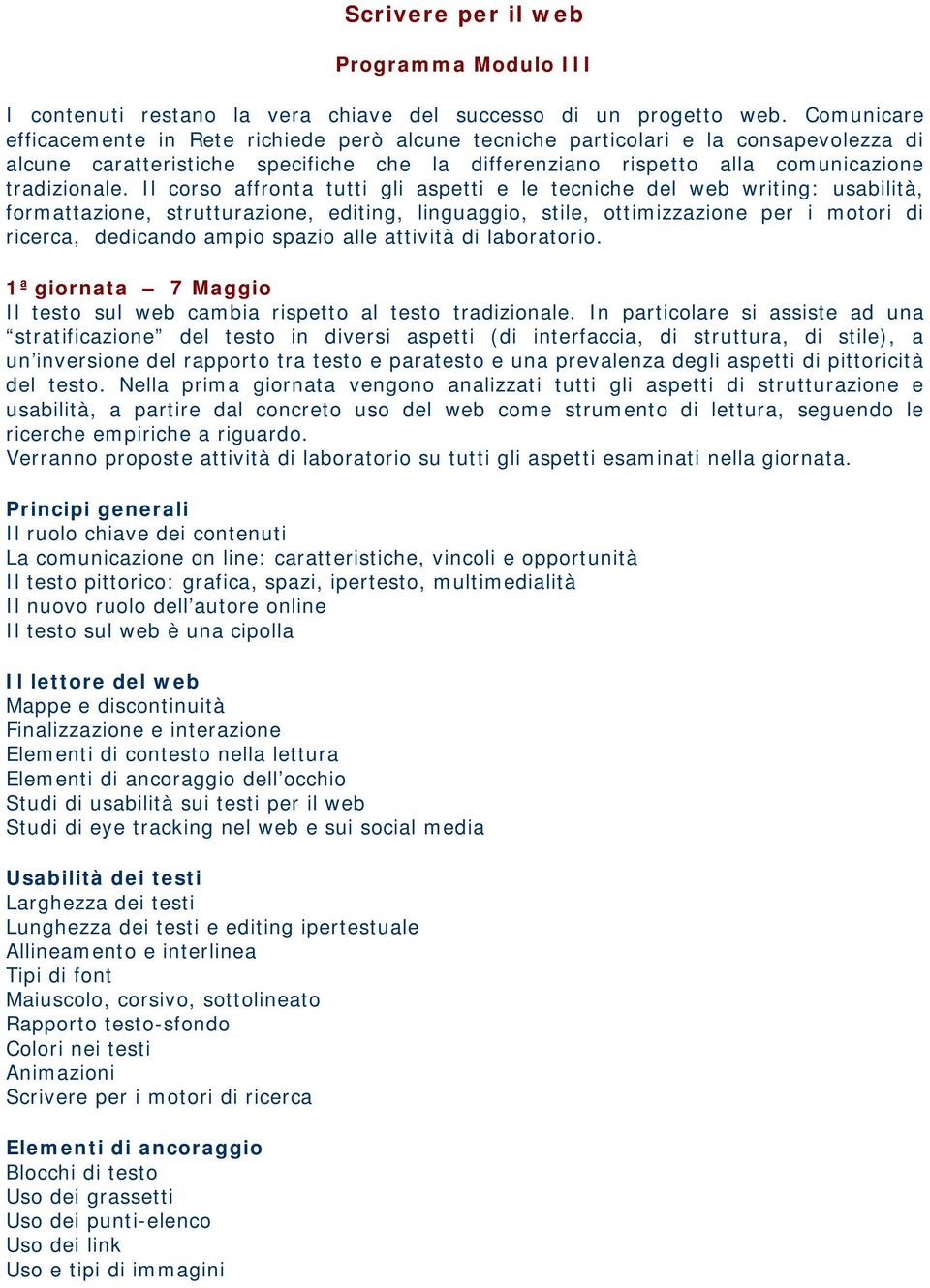 Il corso affronta tutti gli aspetti e le tecniche del web writing: usabilità, formattazione, strutturazione, editing, linguaggio, stile, ottimizzazione per i motori di ricerca, dedicando ampio spazio