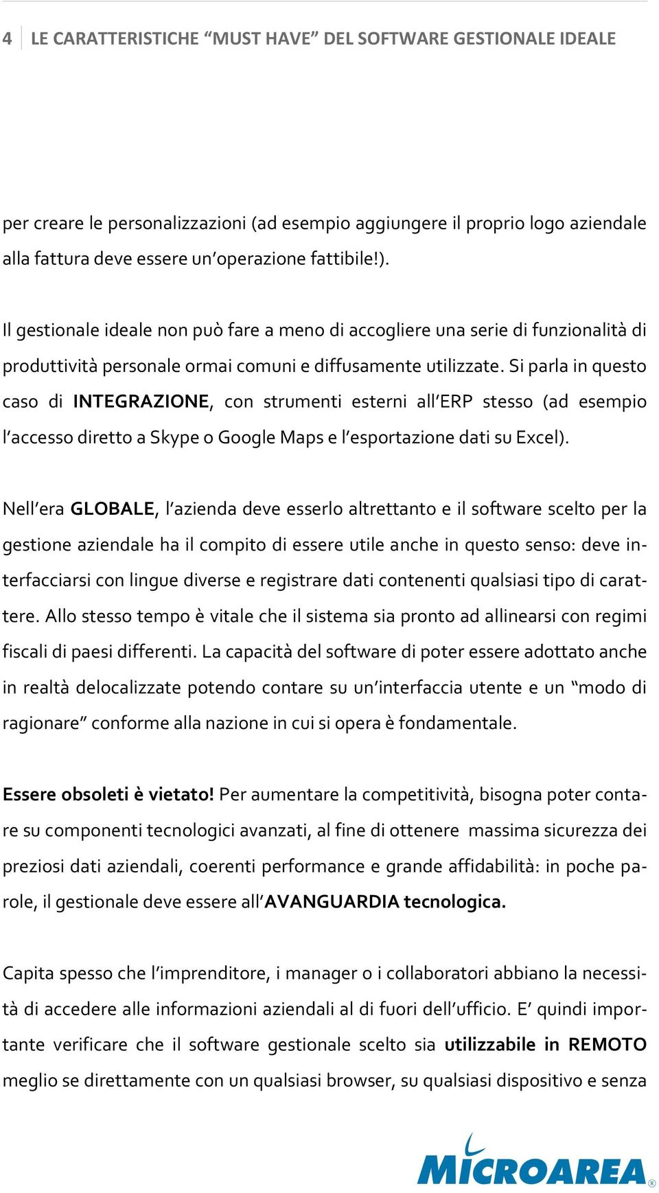 Si parla in questo caso di INTEGRAZIONE, con strumenti esterni all ERP stesso (ad esempio l accesso diretto a Skype o Google Maps e l esportazione dati su Excel).