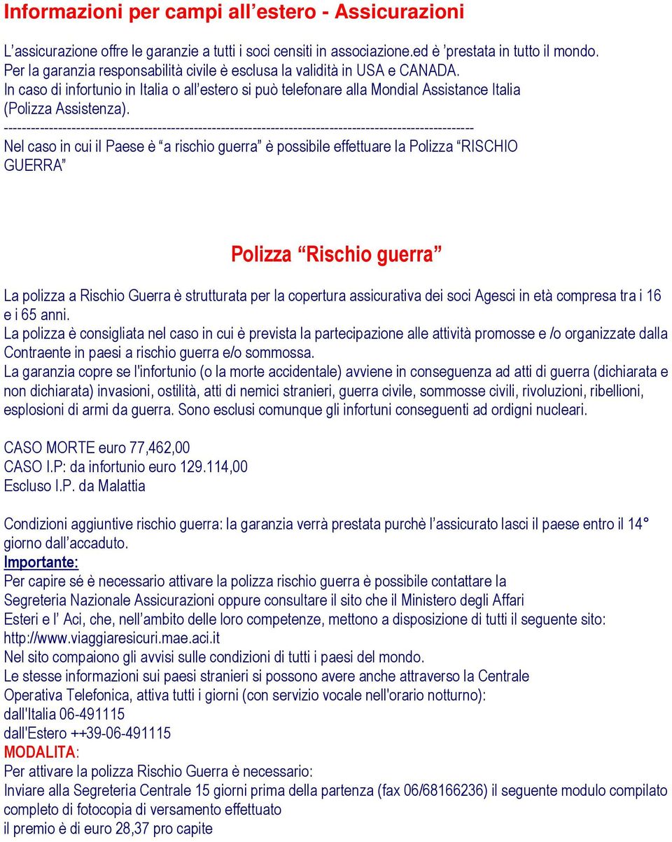 -------------------------------------------------------------------------------------------------------- Nel caso in cui il Paese è a rischio guerra è possibile effettuare la Polizza RISCHIO GUERRA