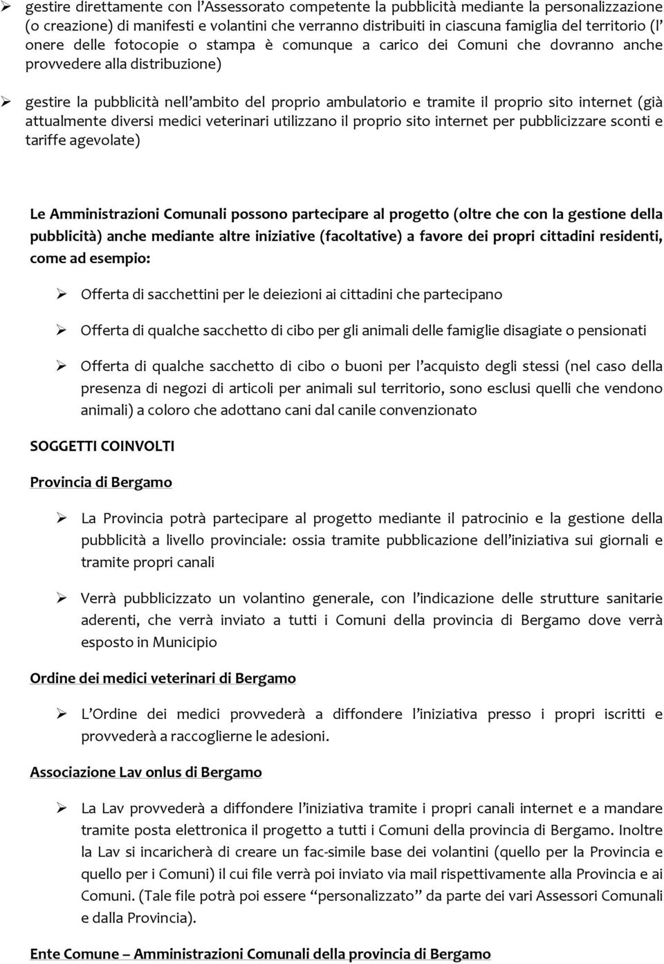 internet (già attualmente diversi medici veterinari utilizzano il proprio sito internet per pubblicizzare sconti e tariffe agevolate) Le Amministrazioni Comunali possono partecipare al progetto