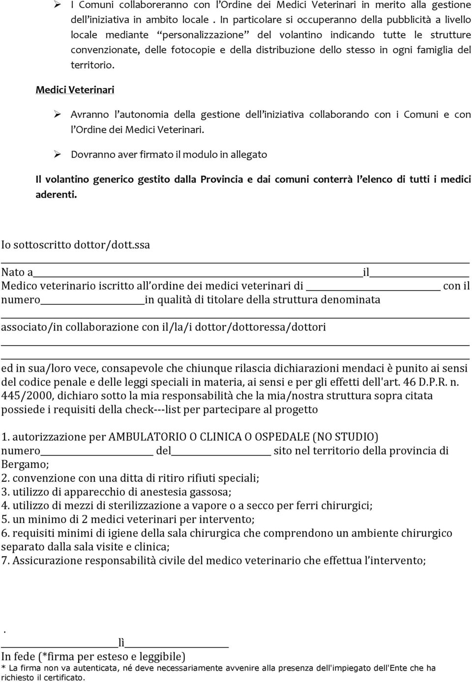 in ogni famiglia del territorio. Medici Veterinari Avranno l autonomia della gestione dell iniziativa collaborando con i Comuni e con l Ordine dei Medici Veterinari.