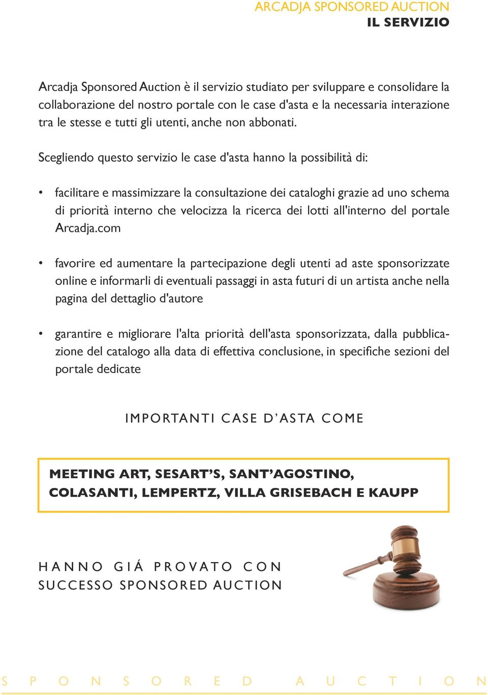 Scegliendo questo servizio le case d'asta hanno la possibilità di: facilitare e massimizzare la consultazione dei cataloghi grazie ad uno schema di priorità interno che velocizza la ricerca dei lotti