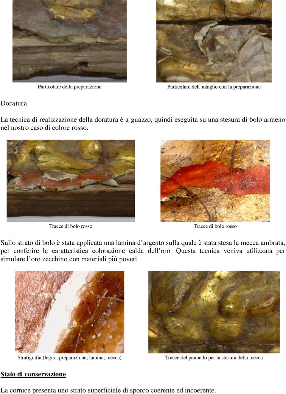 Tracce di bolo rosso Tracce di bolo rosso Sullo strato di bolo è stata applicata una lamina d argento sulla quale è stata stesa la mecca ambrata, per conferire la caratteristica