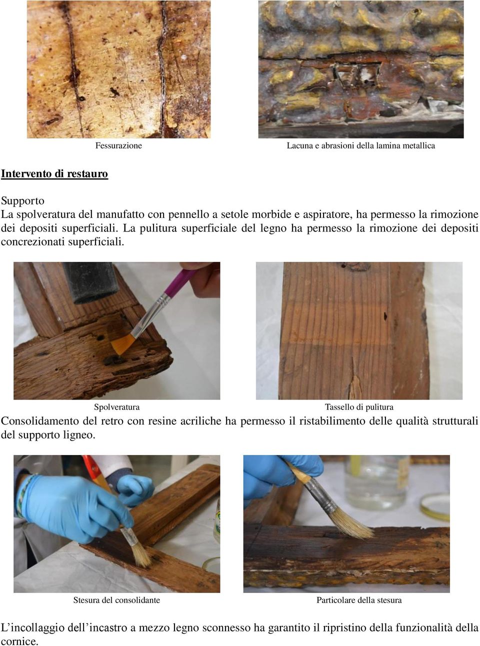 La pulitura superficiale del legno ha permesso la rimozione dei depositi concrezionati superficiali.