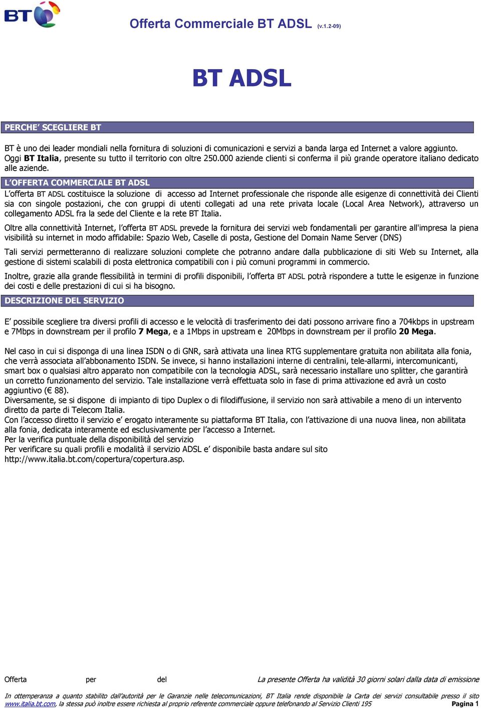 L OFFERTA COMMERCIALE BT ADSL L offerta BT ADSL costituisce la soluzione di accesso ad Internet professionale che risponde alle esigenze di connettività dei Clienti sia con singole postazioni, che