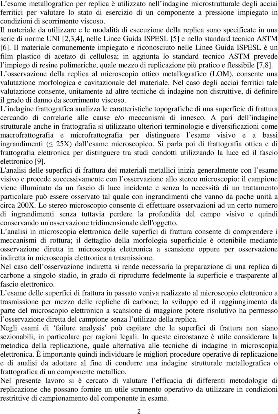 Il materiale da utilizzare e le modalità di esecuzione della replica sono specificate in una serie di norme UNI [2,3,4], nelle Linee Guida ISPESL [5] e nello standard tecnico ASTM [6].