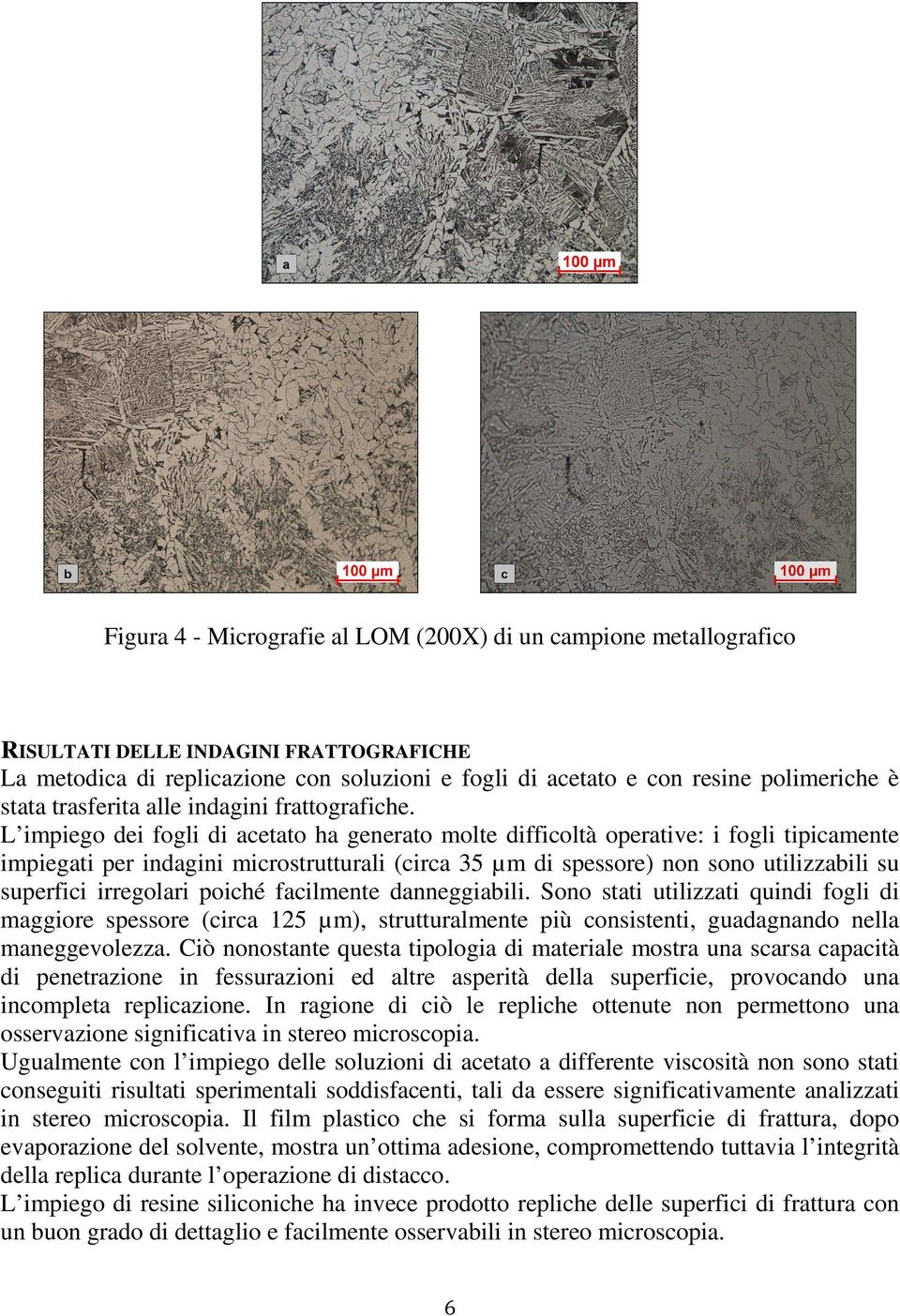 L impiego dei fogli di acetato ha generato molte difficoltà operative: i fogli tipicamente impiegati per indagini microstrutturali (circa 35 µm di spessore) non sono utilizzabili su superfici