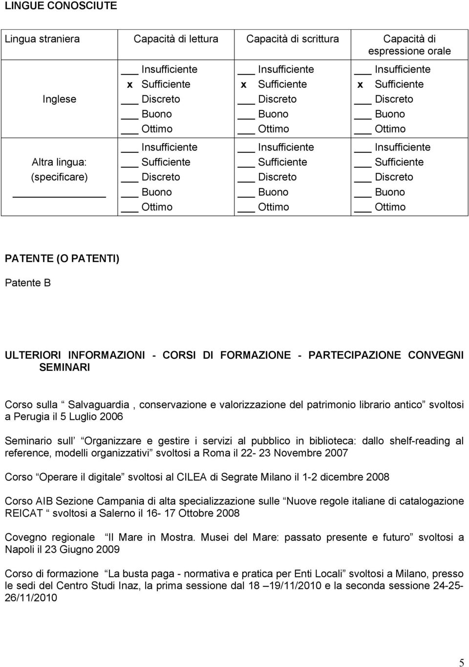 Organizzare e gestire i servizi al pubblico in biblioteca: dallo shelf-reading al reference, modelli organizzativi svoltosi a Roma il 22-23 Novembre 2007 Corso Operare il digitale svoltosi al CILEA