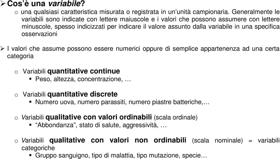 osservazioni I valori che assume possono essere numerici oppure di semplice appartenenza ad una certa categoria o Variabili quantitative continue Peso, altezza, concentrazione, o Variabili