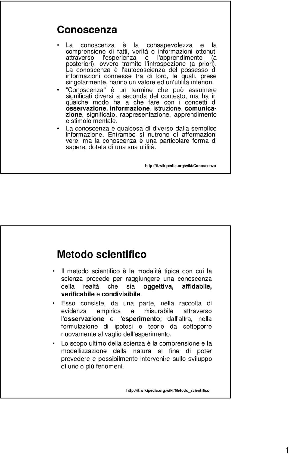 "Conoscenza" è un termine che può assumere significati diversi a seconda del contesto, ma ha in qualche modo ha a che fare con i concetti di osservazione, informazione, istruzione, comunicazione,