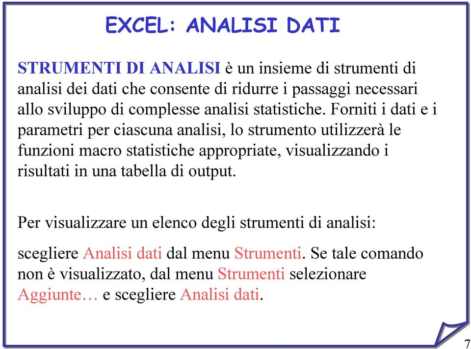 Forniti i dati e i parametri per ciascuna analisi, lo strumento utilizzerà le funzioni macro statistiche appropriate, visualizzando i