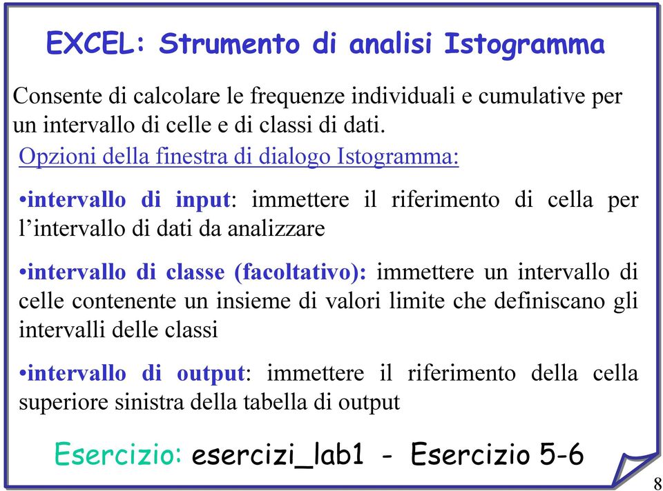 intervallo di classe (facoltativo): immettere un intervallo di celle contenente un insieme di valori limite che definiscano gli intervalli delle