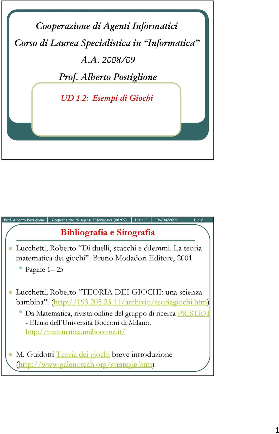 2 ibliografia e Sitografia 06/04/2009 Dia 2 Lucchetti, Roberto Di duelli, scacchi e dilemmi. La teoria matematica dei giochi.