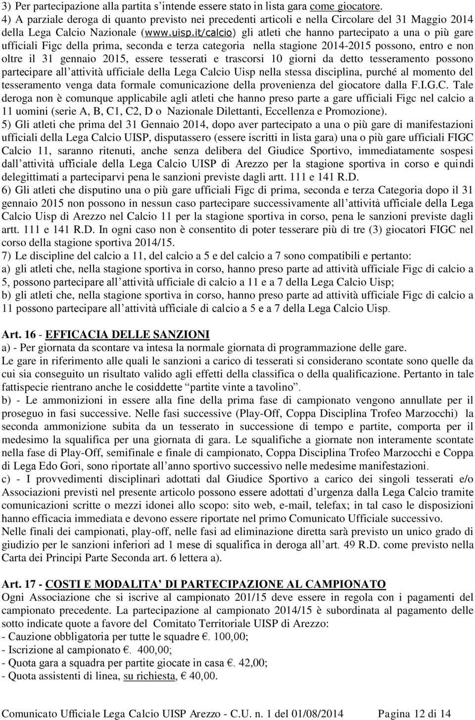 it/calcio) gli atleti che hanno partecipato a una o più gare ufficiali Figc della prima, seconda e terza categoria nella stagione 2014-2015 possono, entro e non oltre il 31 gennaio 2015, essere