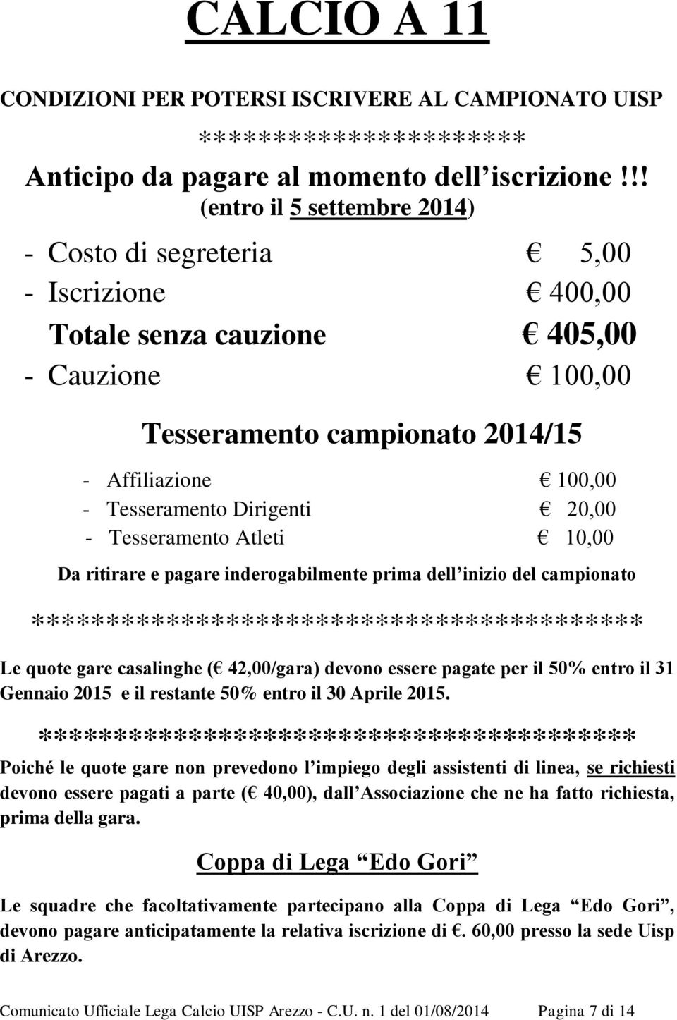 Dirigenti 20,00 - Tesseramento Atleti 10,00 Da ritirare e pagare inderogabilmente prima dell inizio del campionato ***************************************** Le quote gare casalinghe ( 42,00/gara)