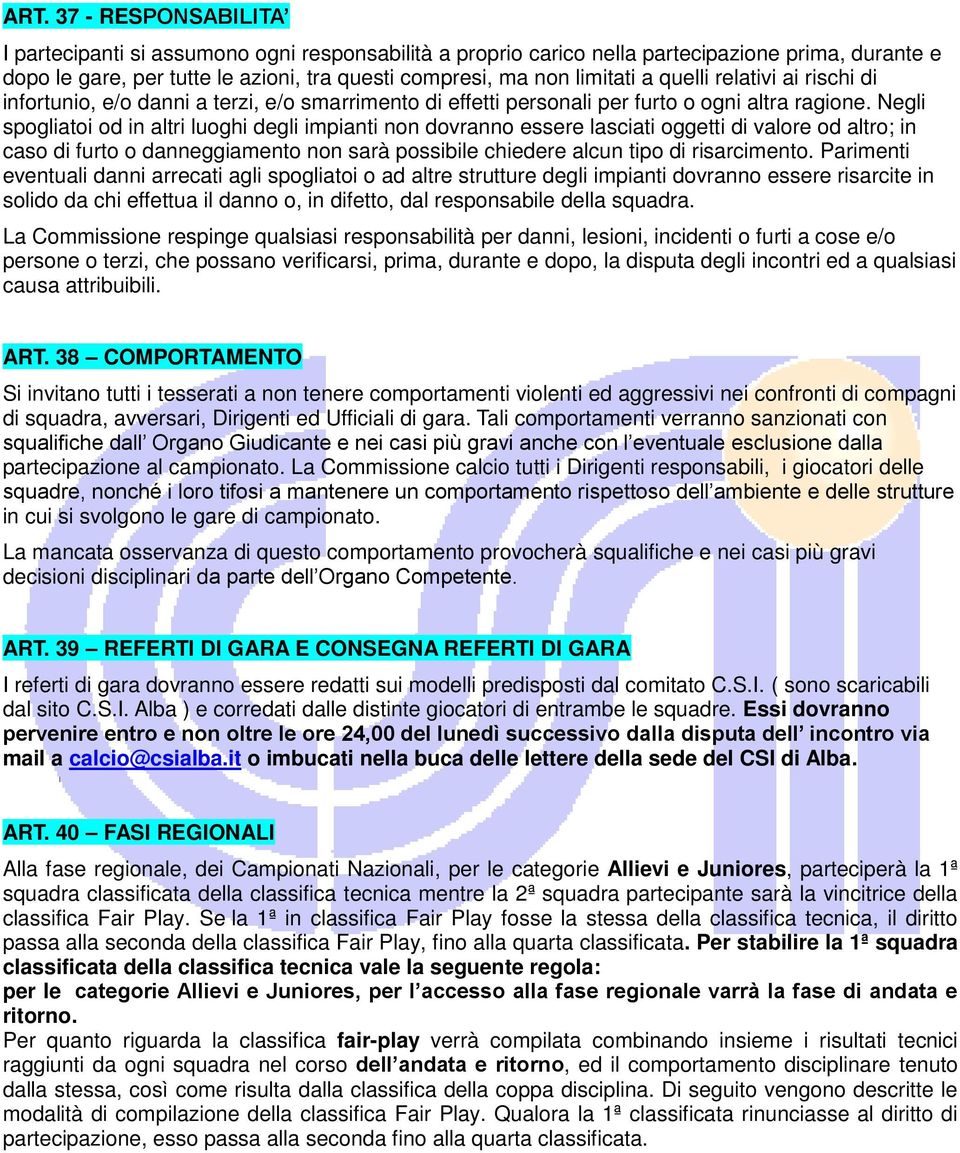 Negli spogliatoi od in altri luoghi degli impianti non dovranno essere lasciati oggetti di valore od altro; in caso di furto o danneggiamento non sarà possibile chiedere alcun tipo di risarcimento.