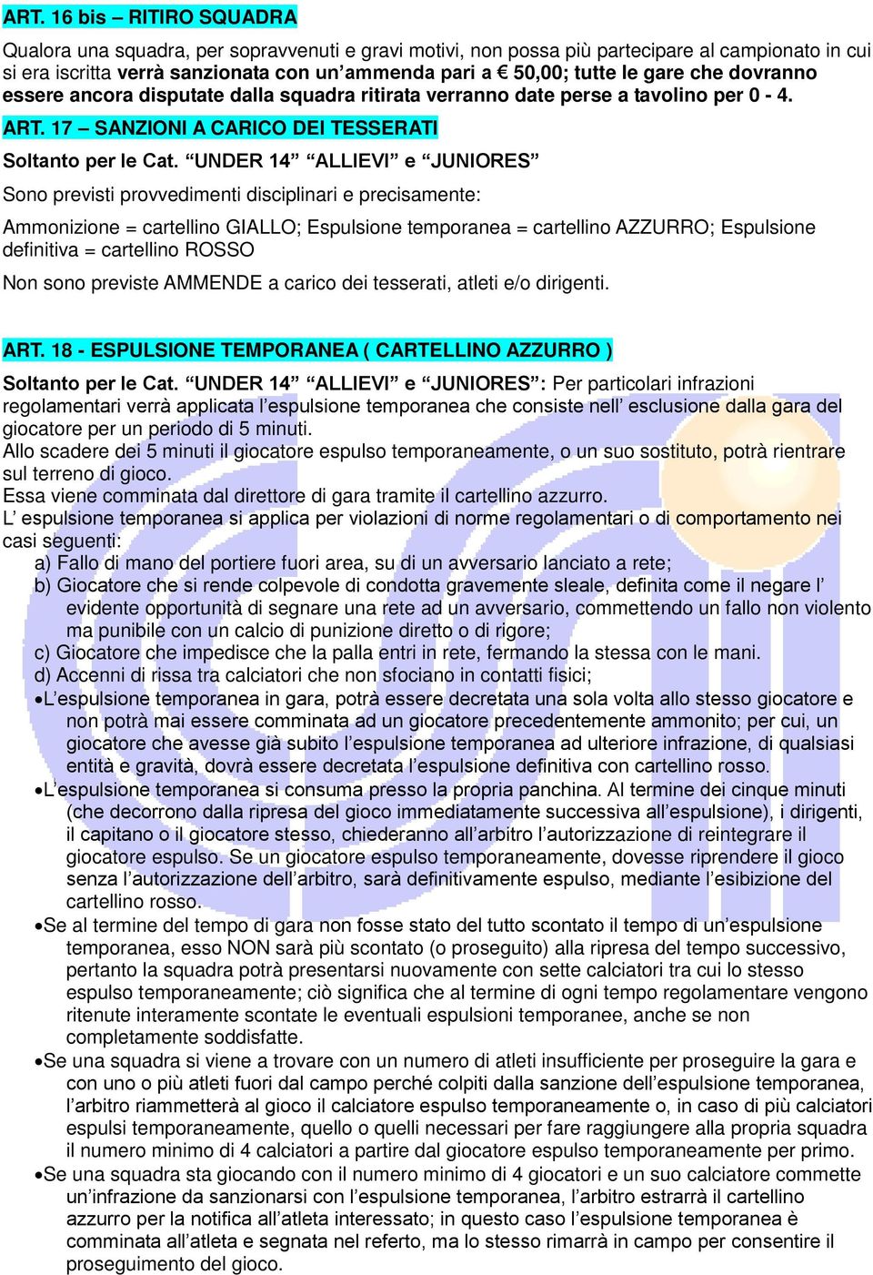 UNDER 14 ALLIEVI e JUNIORES Sono previsti provvedimenti disciplinari e precisamente: Ammonizione = cartellino GIALLO; Espulsione temporanea = cartellino AZZURRO; Espulsione definitiva = cartellino