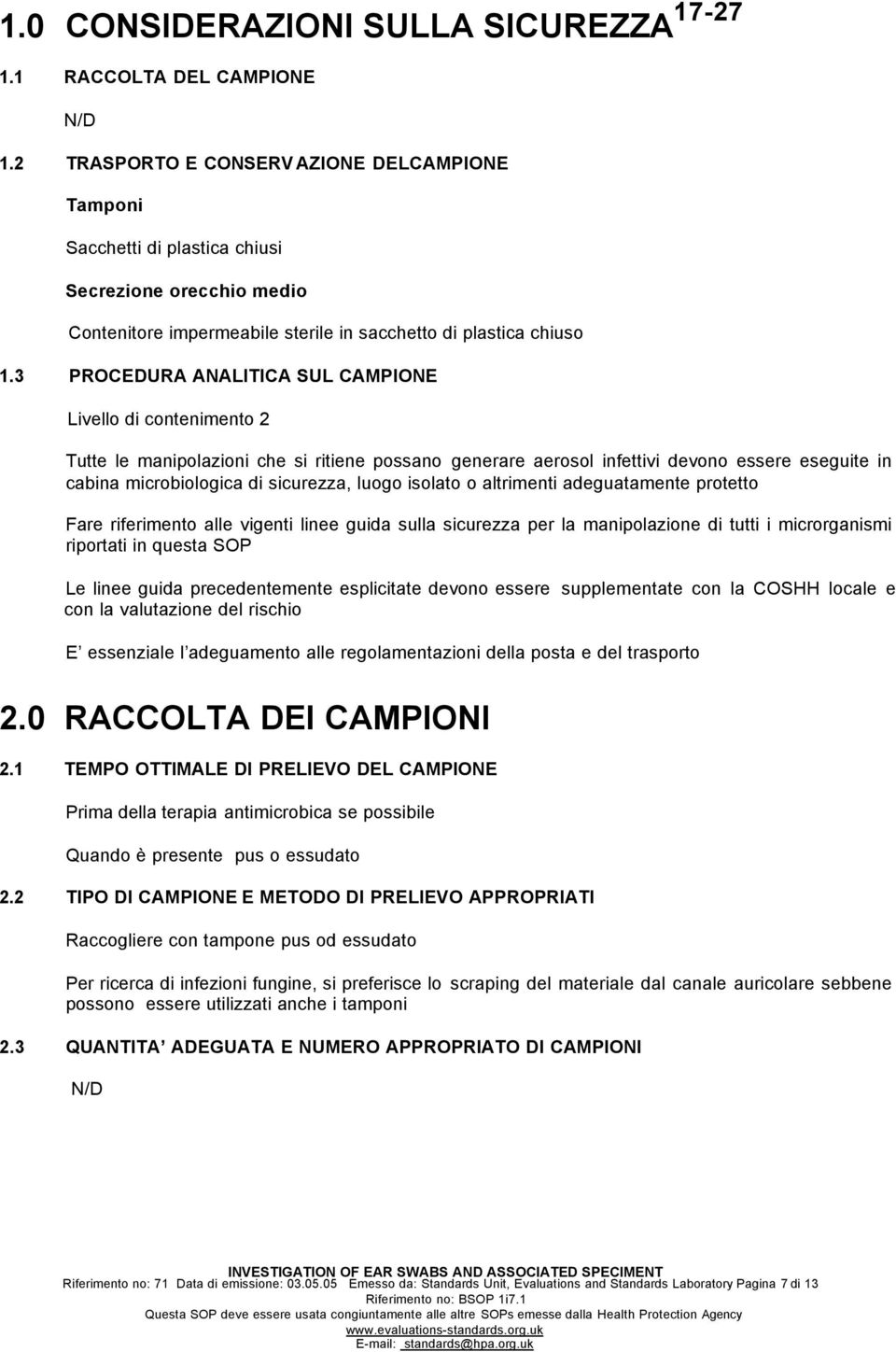 3 PROCEDURA ANALITICA SUL CAMPIONE Livello di contenimento 2 Tutte le manipolazioni che si ritiene possano generare aerosol infettivi devono essere eseguite in cabina microbiologica di sicurezza,