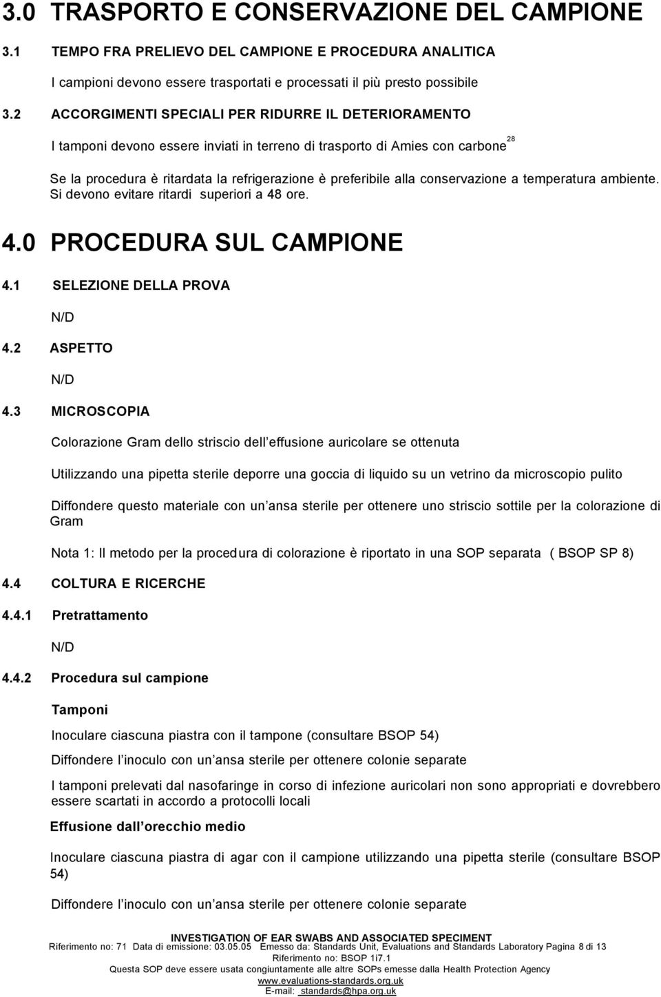 conservazione a temperatura ambiente. Si devono evitare ritardi superiori a 48 ore. 4.0 PROCEDURA SUL CAMPIONE 4.1 SELEZIONE DELLA PROVA N/D 4.2 ASPETTO N/D 4.