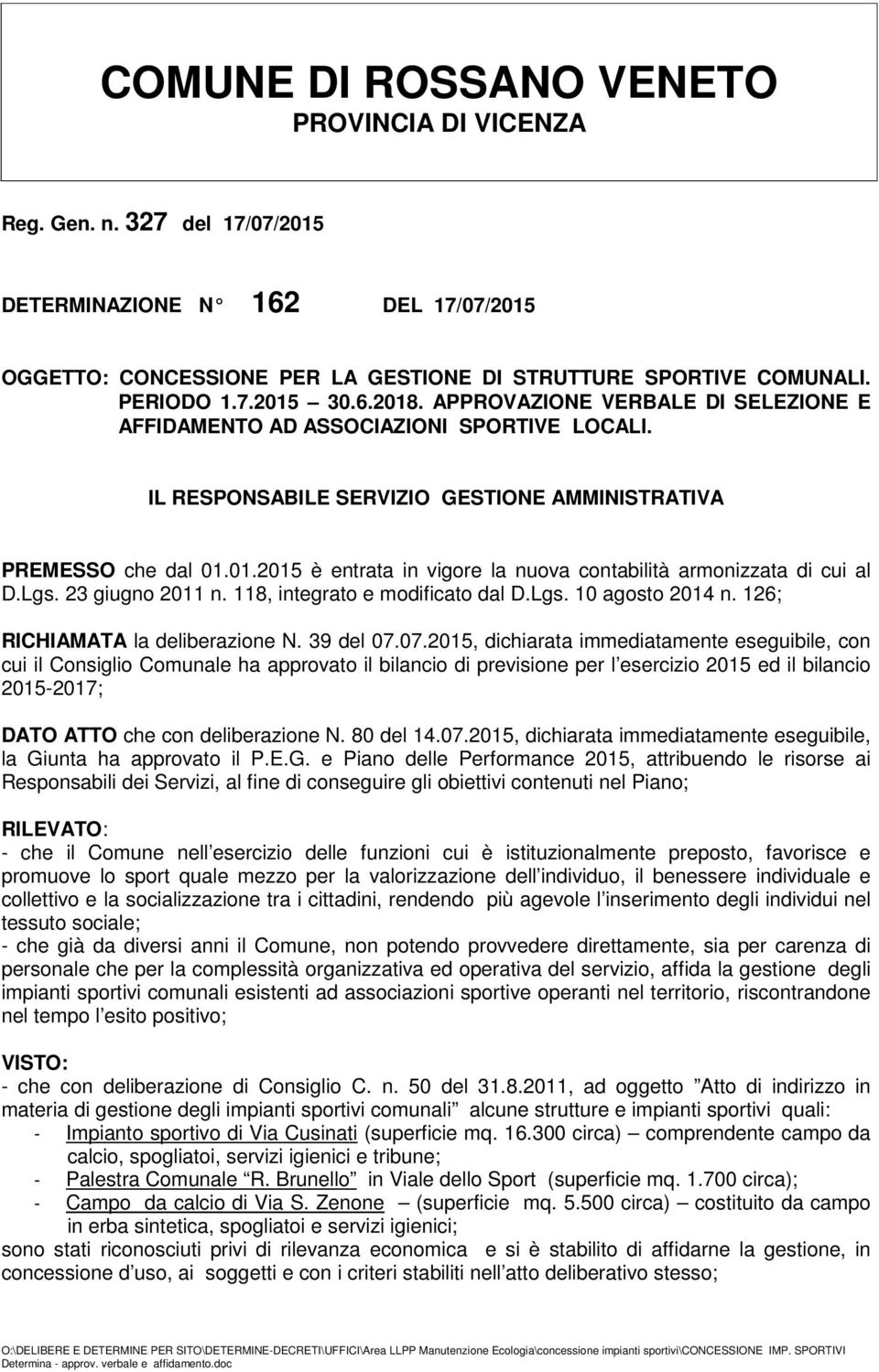 Lgs. 23 giugno 2011 n. 118, integrato e modificato dal D.Lgs. 10 agosto 2014 n. 126; RICHIAMATA la deliberazione N. 39 del 07.