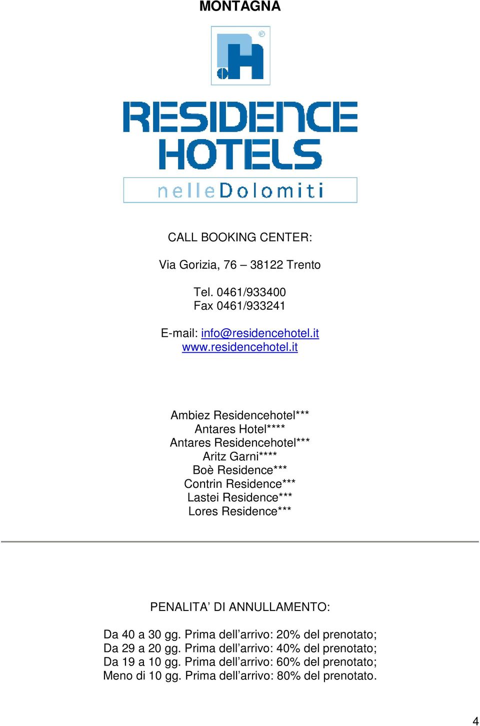 it Ambiez Residencehotel*** Antares Hotel**** Antares Residencehotel*** Aritz Garni**** Boè Residence*** Contrin Residence*** Lastei