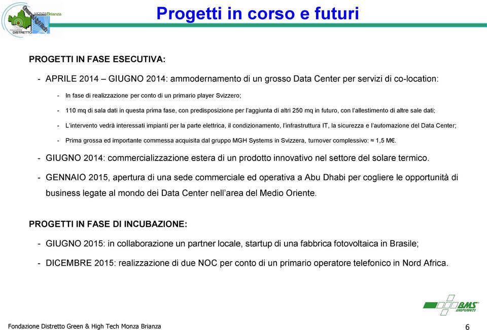 interessati impianti per la parte elettrica, il condizionamento, l infrastruttura IT, la sicurezza e l automazione del Data Center; - Prima grossa ed importante commessa acquisita dal gruppo MGH