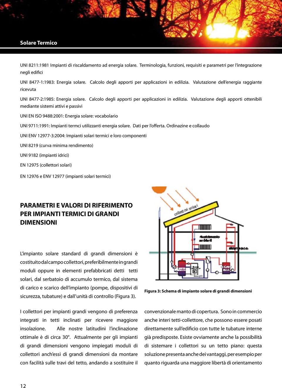 Valutazione degli apporti ottenibili mediante sistemi attivi e passivi UNI EN ISO 9488:2001: Energia solare: vocabolario UNI 9711:1991: Impianti termci utilizzanti energia solare. Dati per l offerta.