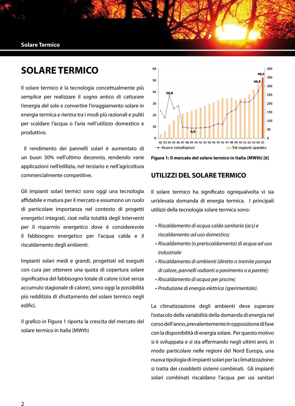 Il rendimento dei pannelli solari è aumentato di un buon 30% nell ultimo decennio, rendendo varie applicazioni nell edilizia, nel terziario e nell agricoltura commercialmente competitive.