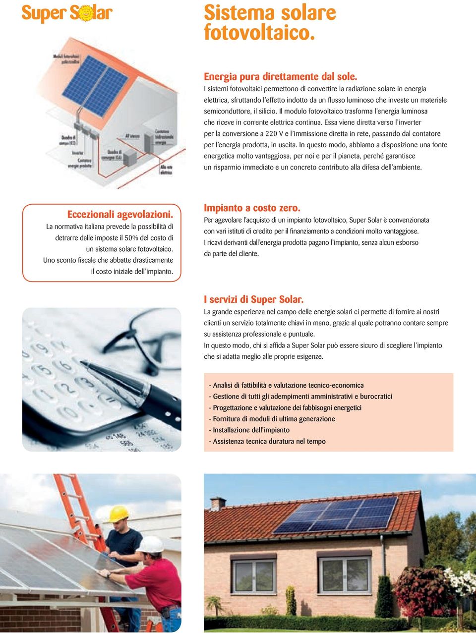 Il modulo fotovoltaico trasforma l energia luminosa che riceve in corrente elettrica continua.