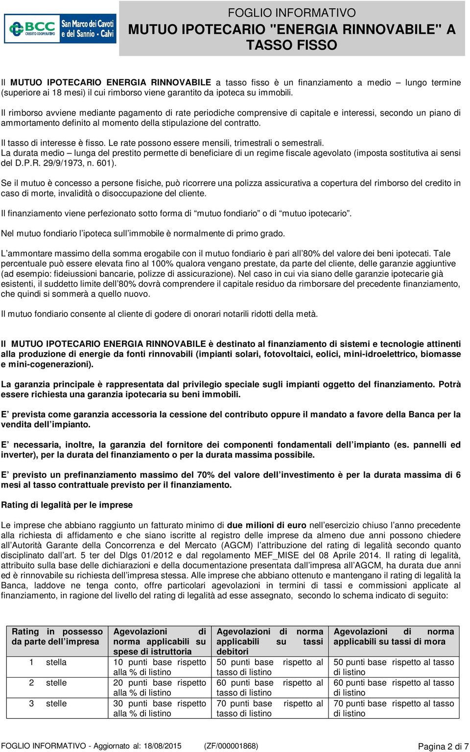 Il tasso di interesse è fisso. Le rate possono essere mensili, trimestrali o semestrali.