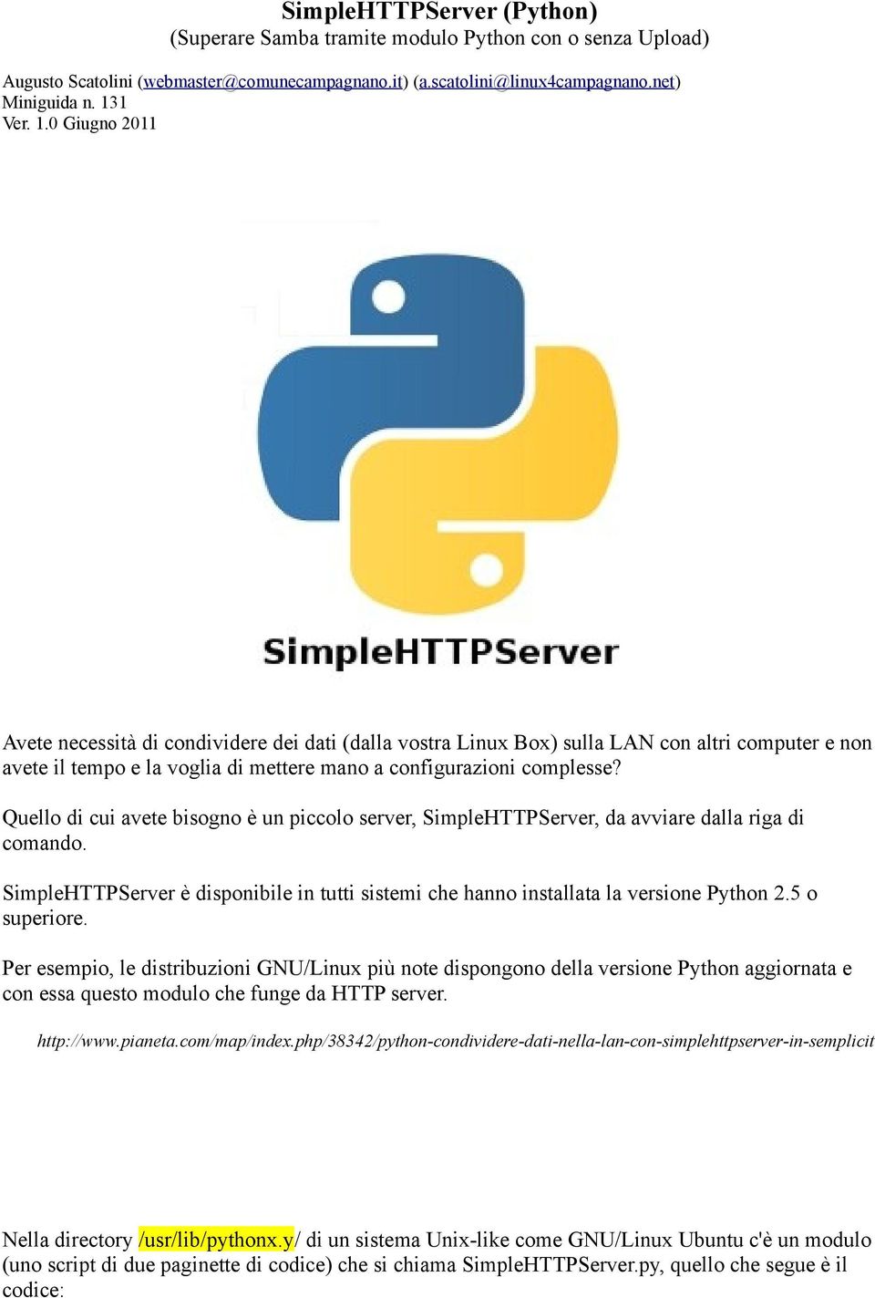 Quello di cui avete bisogno è un piccolo server, SimpleHTTPServer, da avviare dalla riga di comando. SimpleHTTPServer è disponibile in tutti sistemi che hanno installata la versione Python 2.