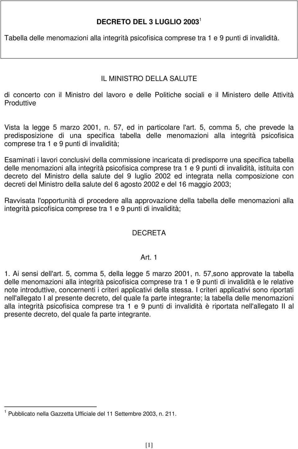 5, comma 5, che prevede la predisposizione di una specifica tabella delle menomazioni alla integrità psicofisica comprese tra 1 e 9 punti di invalidità; Esaminati i lavori conclusivi della