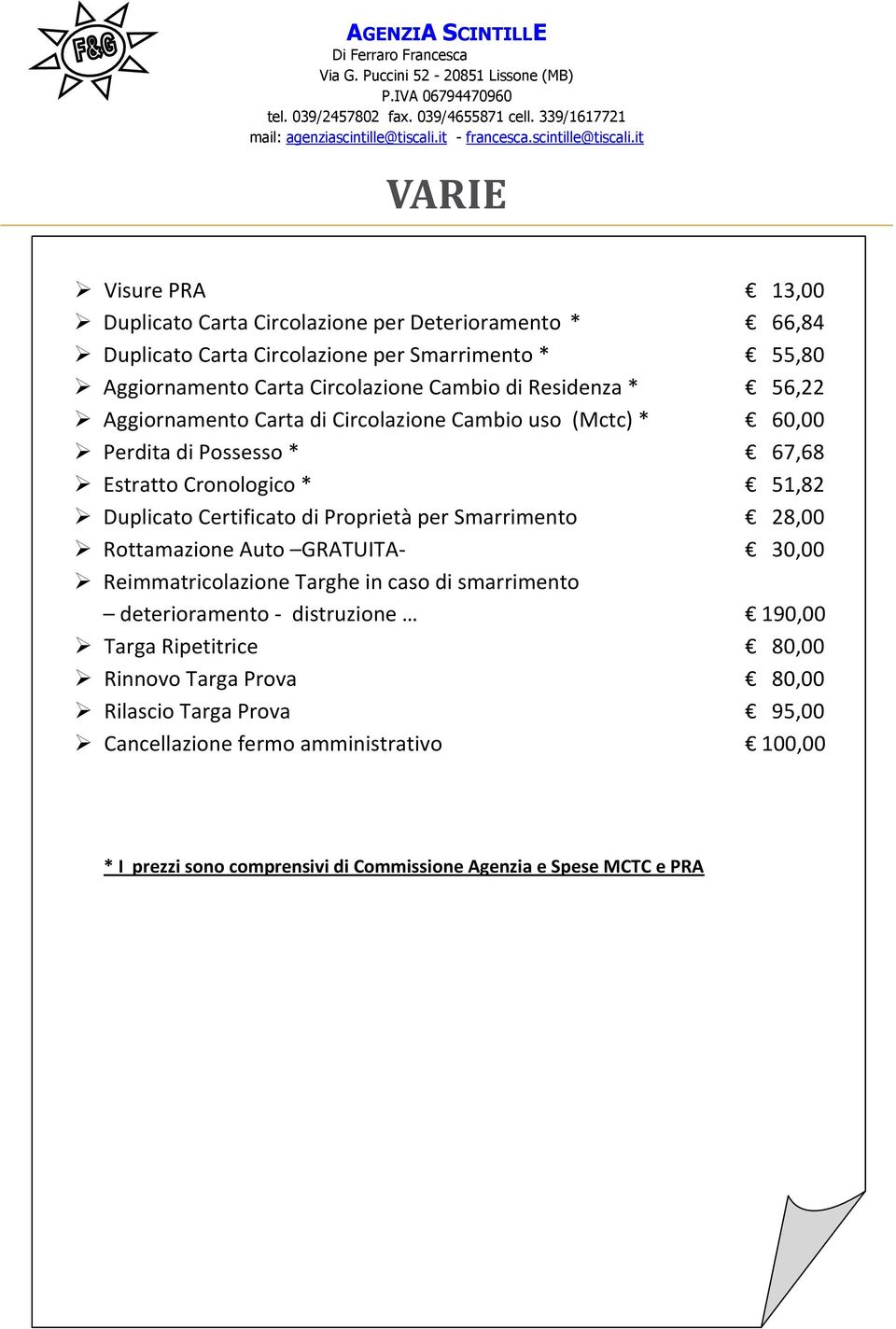 di Proprietà per Smarrimento 28,00 Rottamazione Auto GRATUITA- 30,00 Reimmatricolazione Targhe in caso di smarrimento deterioramento - distruzione 190,00 Targa