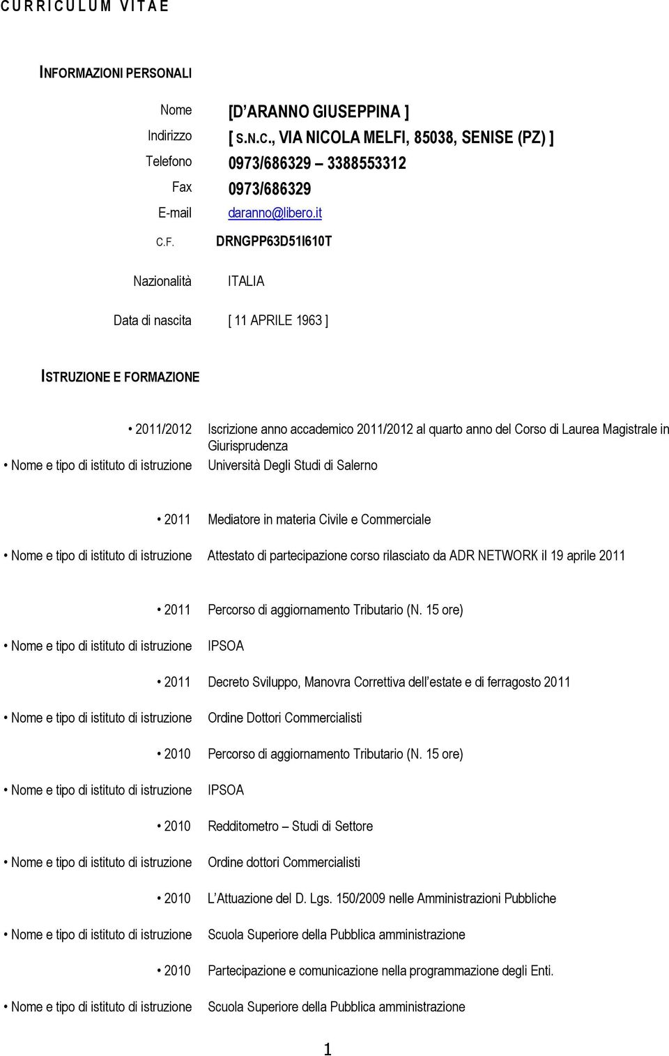 DRNGPP63D51I610T Nazionalità ITALIA Data di nascita [ 11 APRILE 1963 ] ISTRUZIONE E FORMAZIONE /2012 Iscrizione anno accademico 2011/2012 al quarto anno del Corso di Laurea Magistrale in