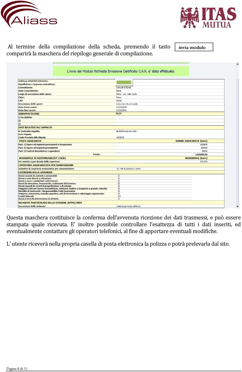 E inoltre possibile controllare l esattezza di tutti i dati inseriti, ed eventualmente contattare gli operatori telefonici, al fine di