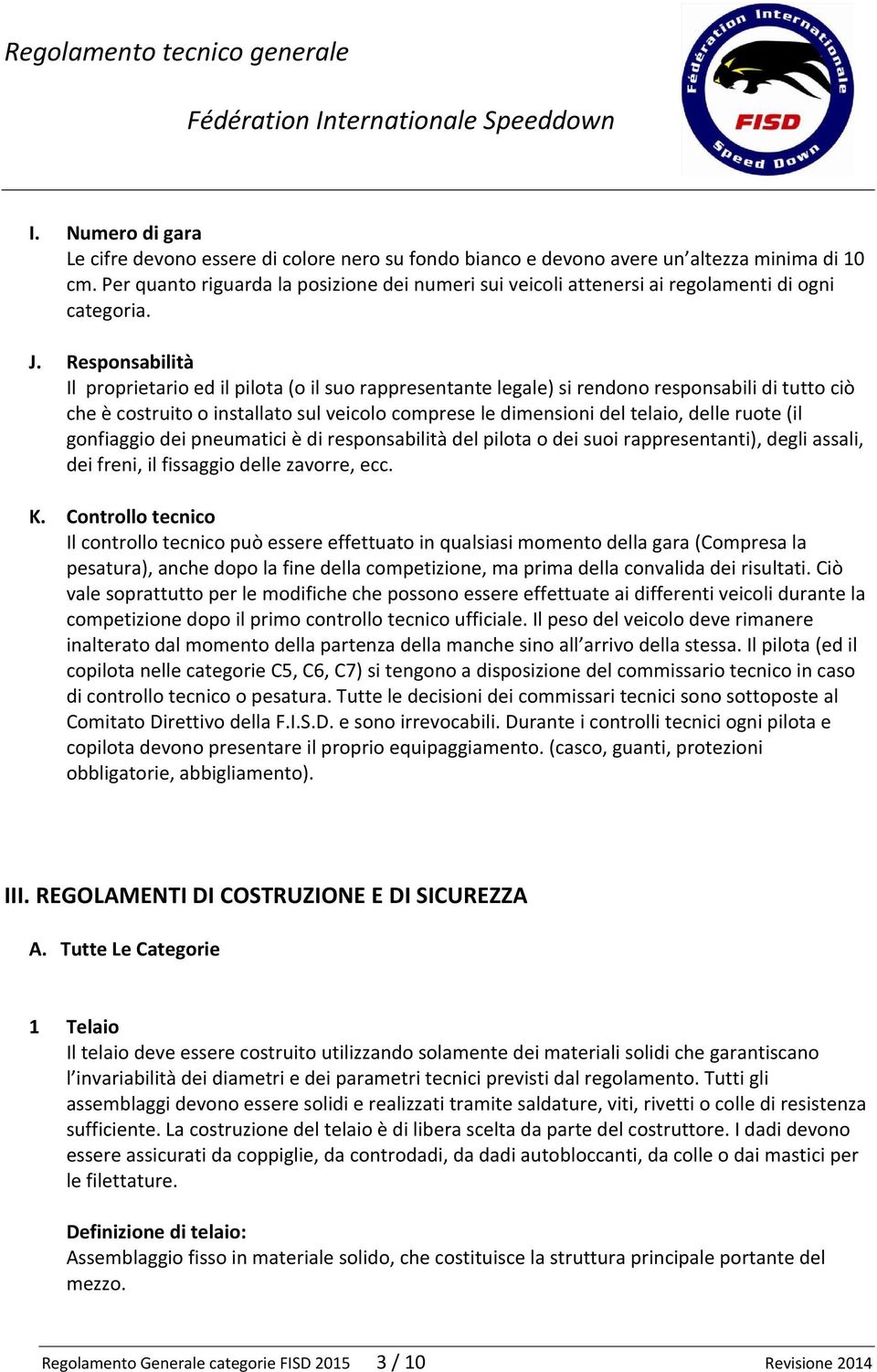 Responsabilità Il proprietario ed il pilota (o il suo rappresentante legale) si rendono responsabili di tutto ciò che è costruito o installato sul veicolo comprese le dimensioni del telaio, delle