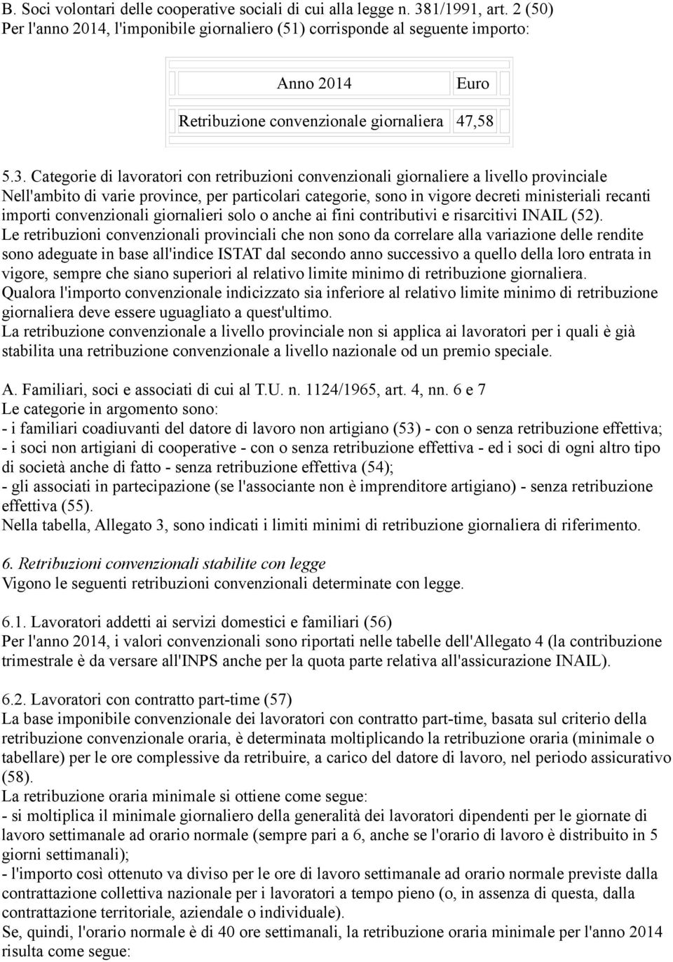 Categorie di lavoratori con retribuzioni convenzionali giornaliere a livello provinciale Nell'ambito di varie province, per particolari categorie, sono in vigore decreti ministeriali recanti importi