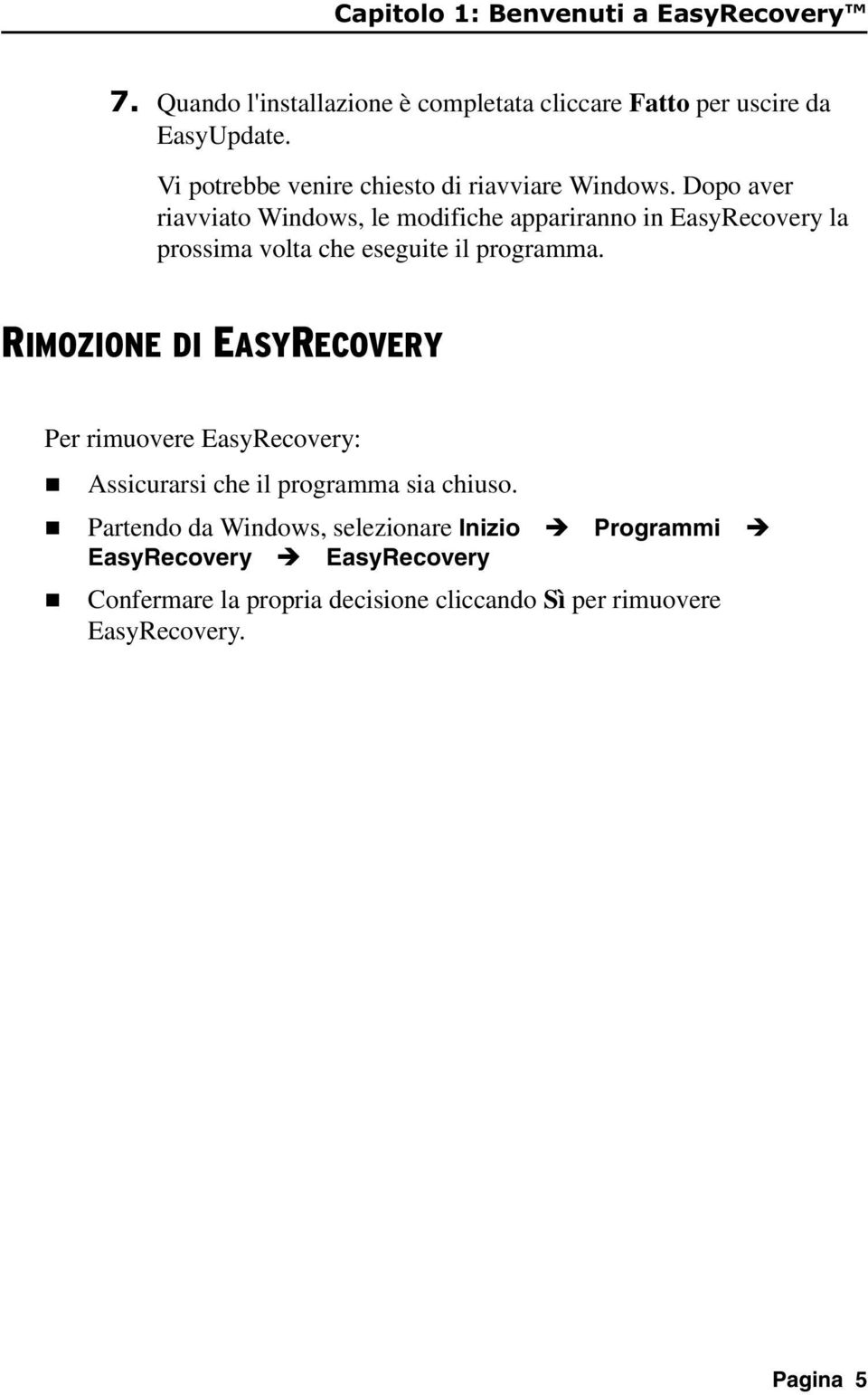 Dopo aver riavviato Widows, le modifiche apparirao i EasyRecovery la prossima volta che eseguite il programma.