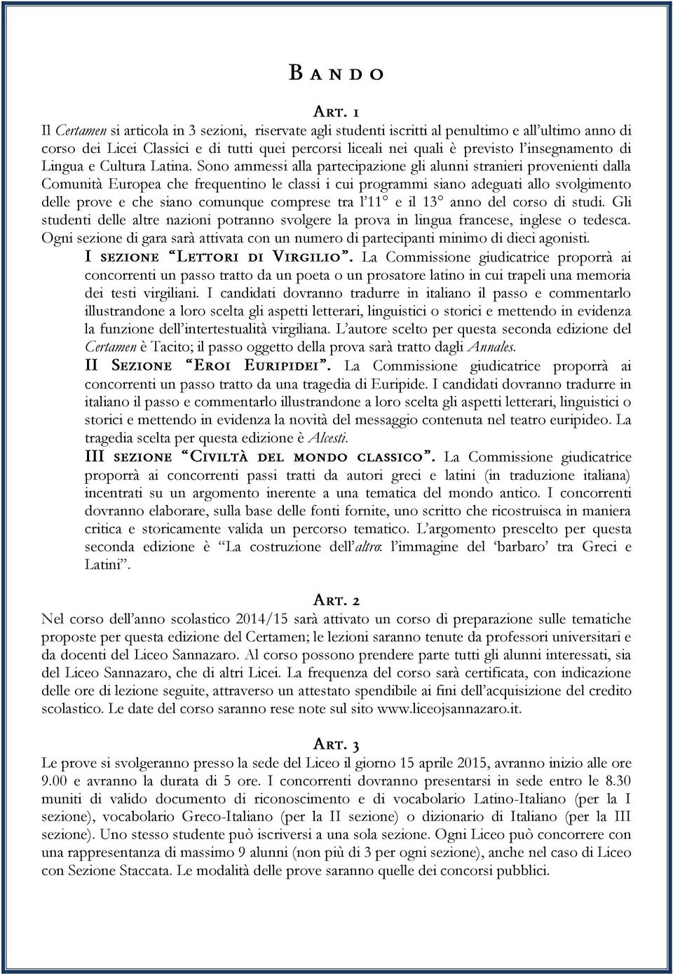 Sono ammessi alla partecipazione gli alunni stranieri provenienti dalla Comunità Europea che frequentino le classi i cui programmi siano adeguati allo svolgimento delle prove e che siano comunque