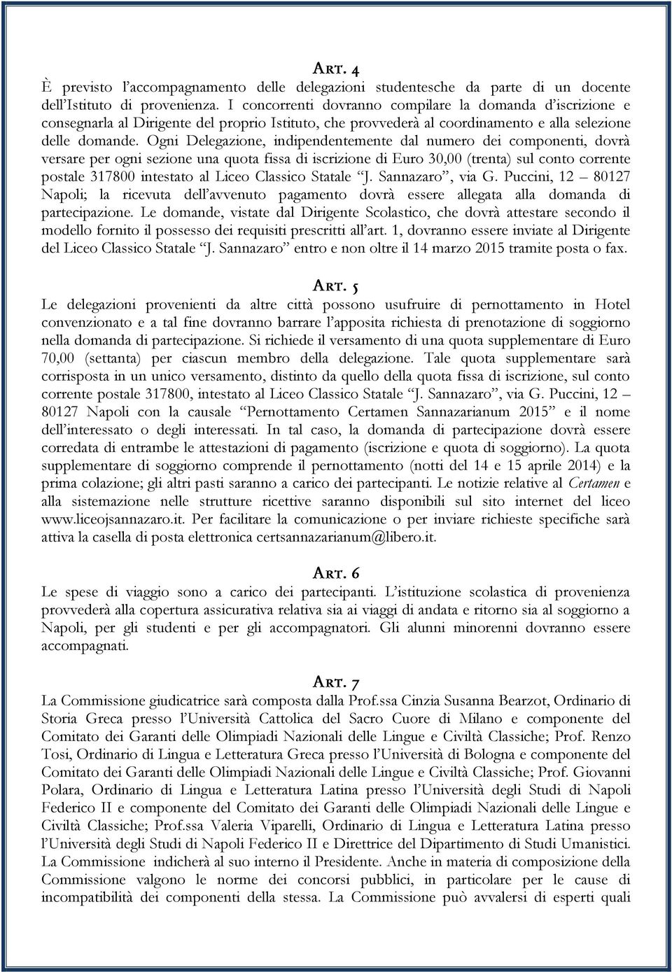 Ogni Delegazione, indipendentemente dal numero dei componenti, dovrà versare per ogni sezione una quota fissa di iscrizione di Euro 30,00 (trenta) sul conto corrente postale 317800 intestato al Liceo