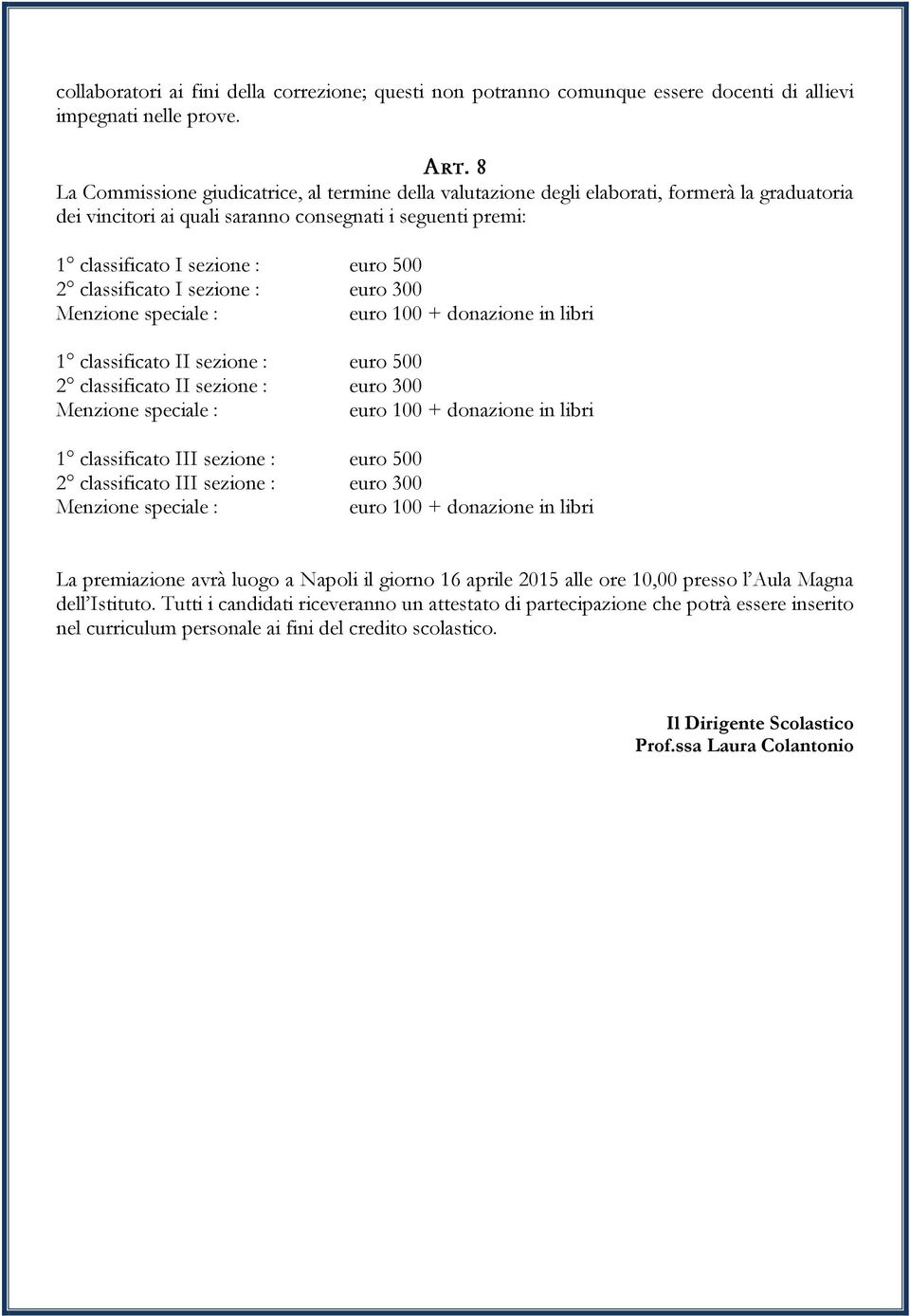 classificato I sezione : euro 300 Menzione speciale : euro 100 + donazione in libri 1 classificato II sezione : euro 500 2 classificato II sezione : euro 300 Menzione speciale : euro 100 + donazione