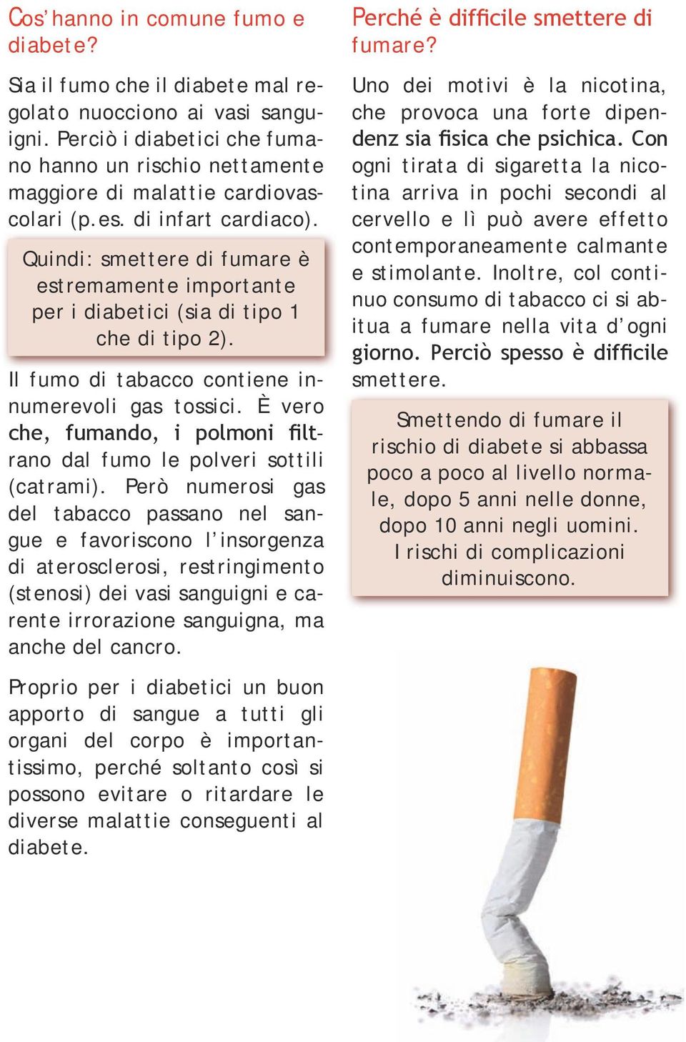 Quindi: smettere di fumare è estremamente importante per i diabetici (sia di tipo 1 che di tipo 2). Il fumo di tabacco contiene innumerevoli gas tossici.