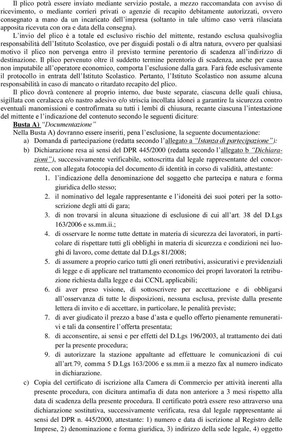 L invio del plico è a totale ed esclusivo rischio del mittente, restando esclusa qualsivoglia responsabilità dell Istituto Scolastico, ove per disguidi postali o di altra natura, ovvero per qualsiasi