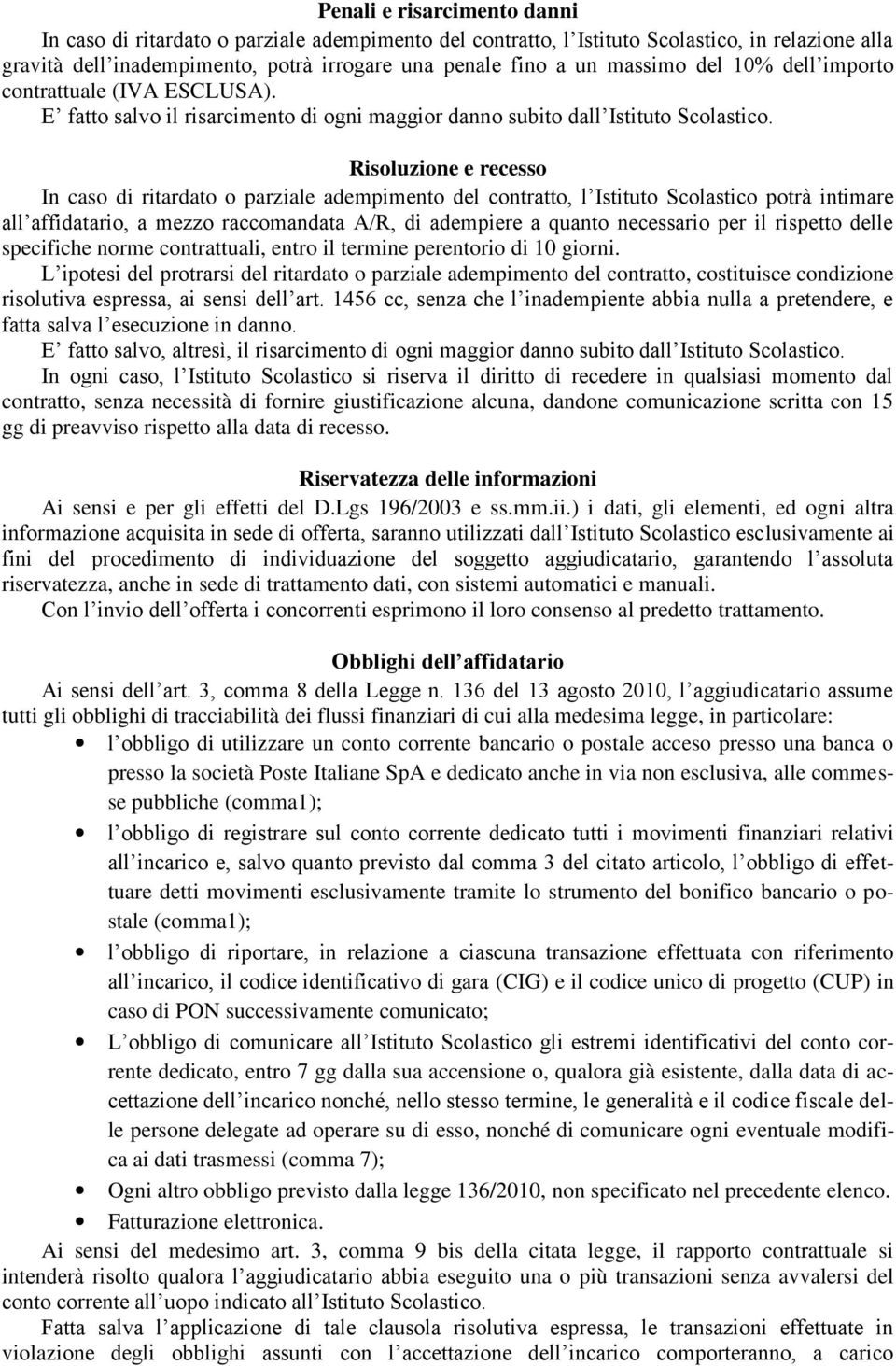 Risoluzione e recesso In caso di ritardato o parziale adempimento del contratto, l Istituto Scolastico potrà intimare all affidatario, a mezzo raccomandata A/R, di adempiere a quanto necessario per