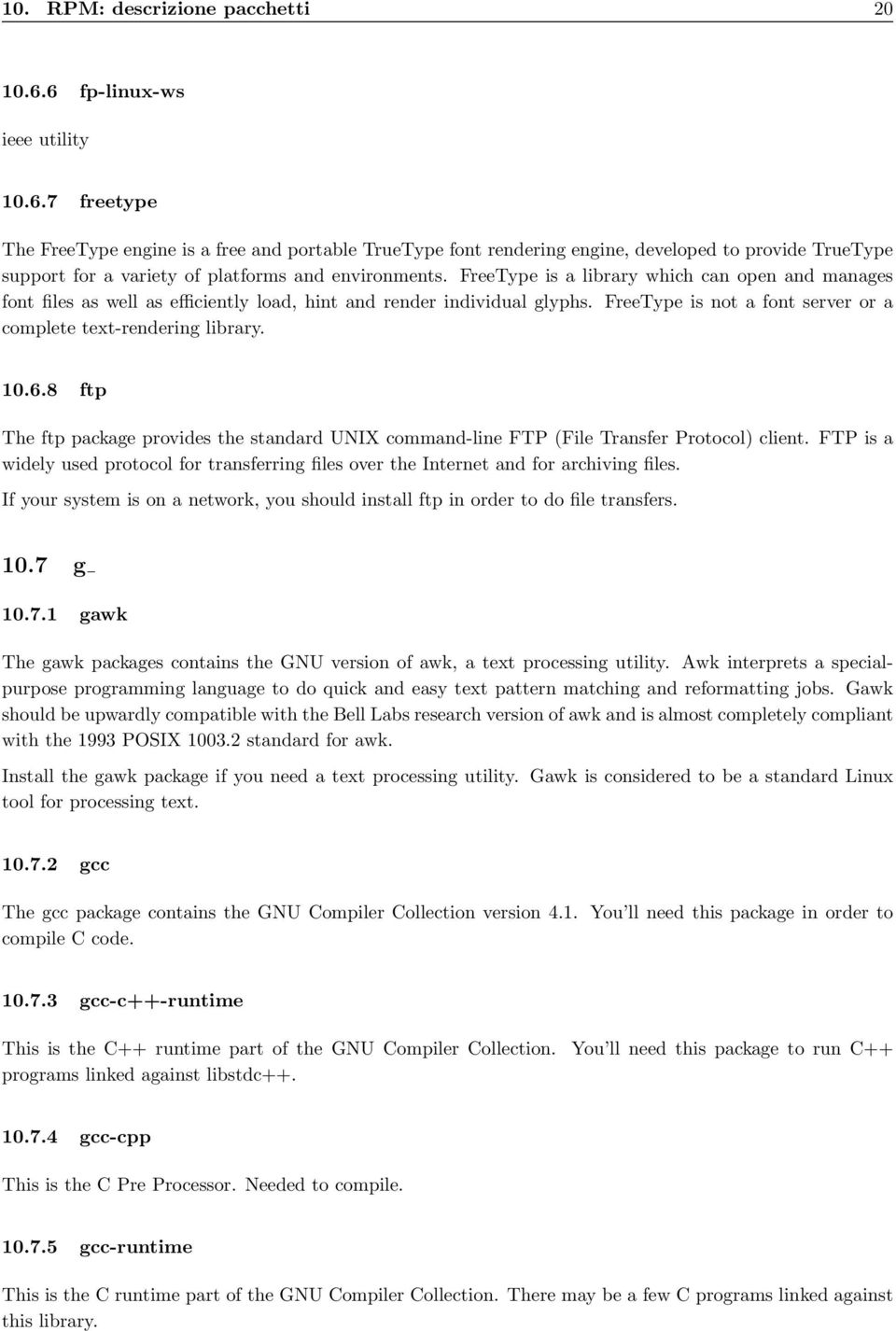 FreeType is a library which can open and manages font files as well as efficiently load, hint and render individual glyphs. FreeType is not a font server or a complete text-rendering library. 10.6.