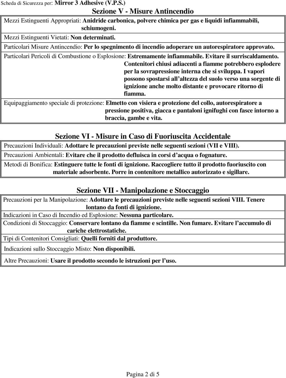 Evitare il surriscaldamento. Contenitori chiusi adiacenti a fiamme potrebbero esplodere per la sovrapressione interna che si sviluppa.