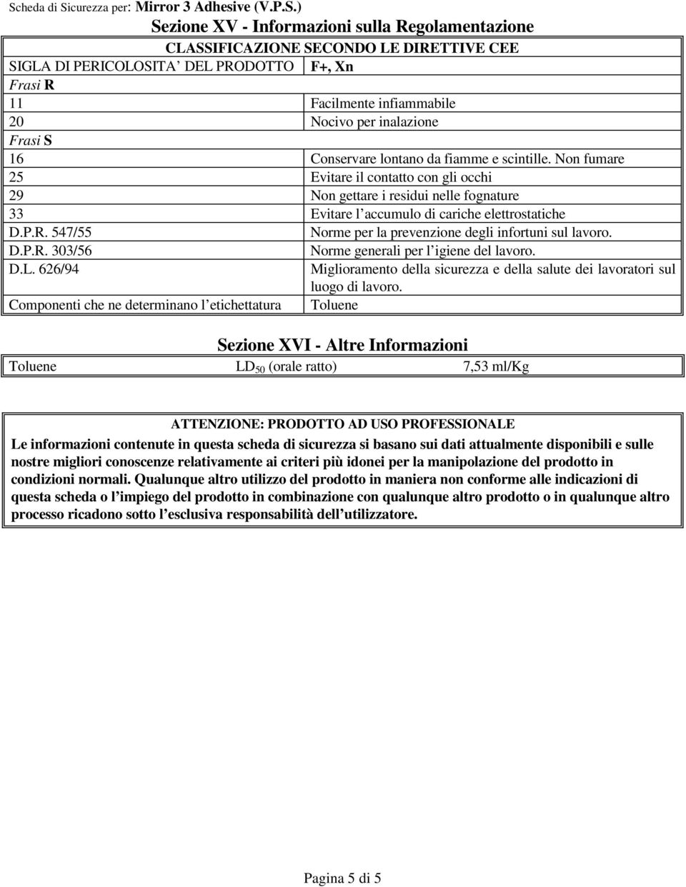 547/55 Norme per la prevenzione degli infortuni sul lavoro. D.P.R. 303/56 Norme generali per l igiene del lavoro. D.L.