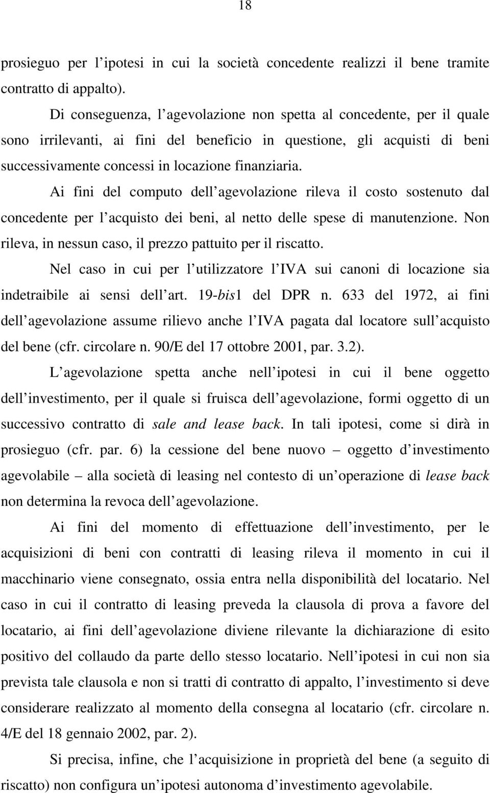 Ai fini del computo dell agevolazione rileva il costo sostenuto dal concedente per l acquisto dei beni, al netto delle spese di manutenzione.