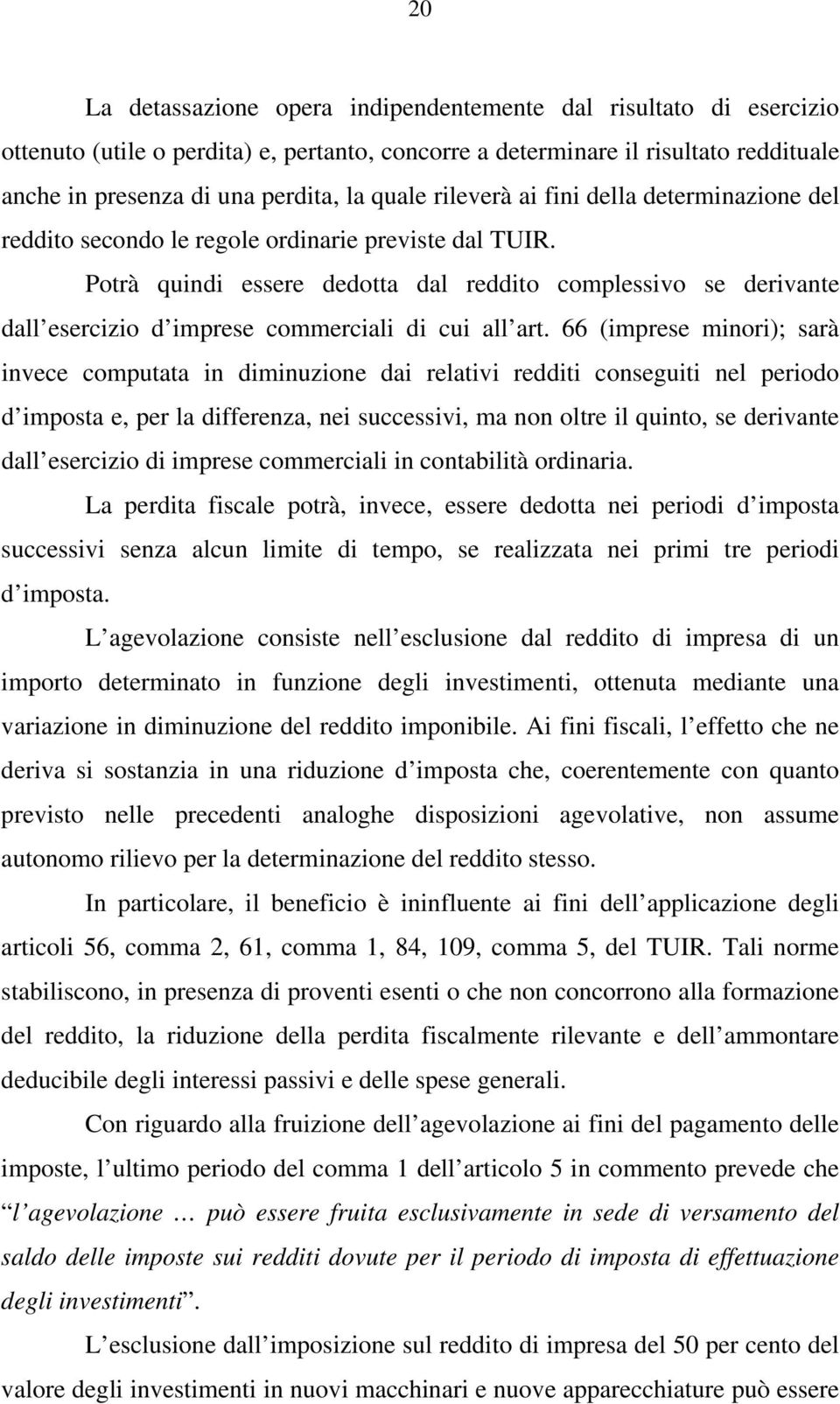 Potrà quindi essere dedotta dal reddito complessivo se derivante dall esercizio d imprese commerciali di cui all art.